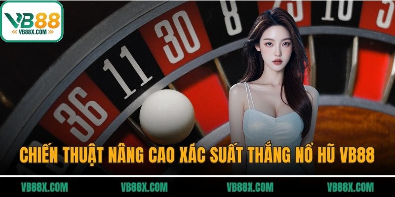 Nổ hũ VB88 Chiến thuật nâng cao xác suất thắng nổ hũ VB88