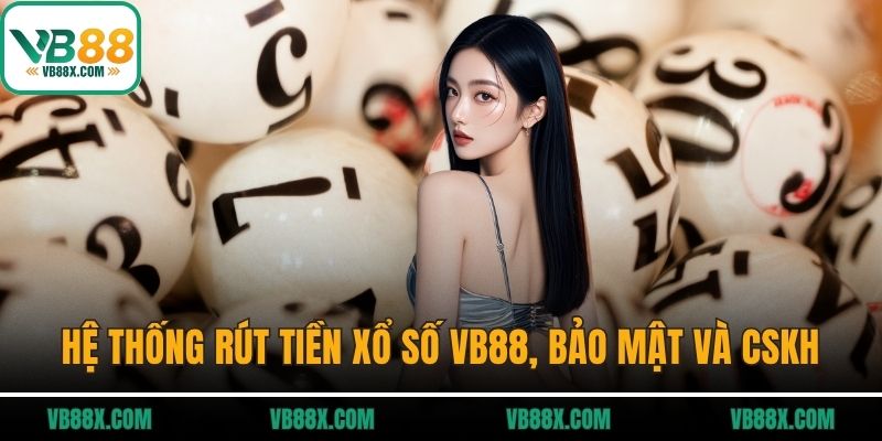 Xổ số VB88 Hệ thống rút tiền xổ số VB88, bảo mật và CSKH