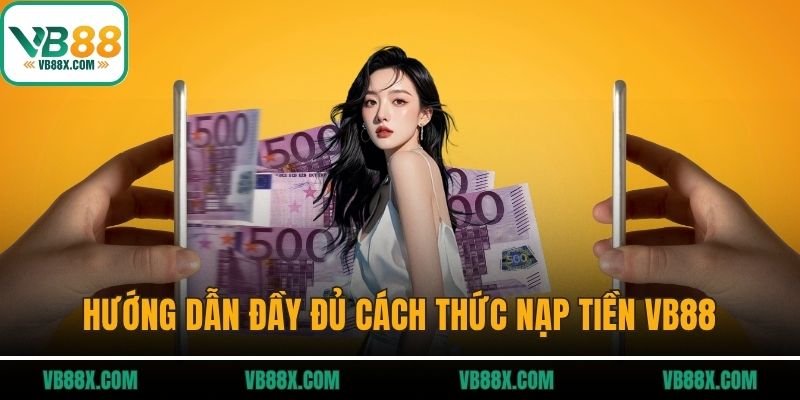 Nạp Tiền VB88 Hướng dẫn đầy đủ cách thức nạp tiền VB88