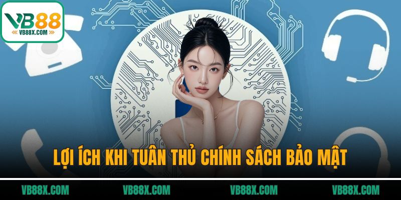 Chính Sách Bảo Mật Lợi ích khi tuân thủ chính sách bảo mật