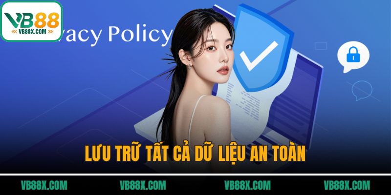 Chính Sách Bảo Mật Lưu trữ tất cả dữ liệu an toàn