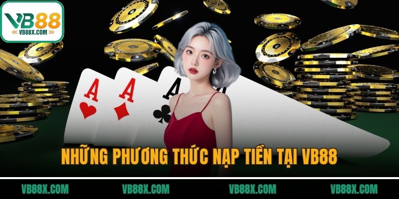 Nạp Tiền VB88 Những phương thức nạp tiền tại VB88
