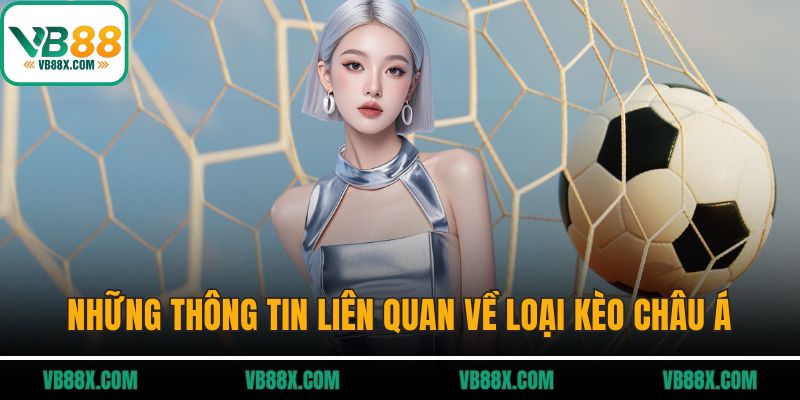 Kèo Châu Á Là Gì? Cách Đọc Chuẩn Xác Nhất Tại VB88 Những thông tin liên quan về loại kèo châu Á