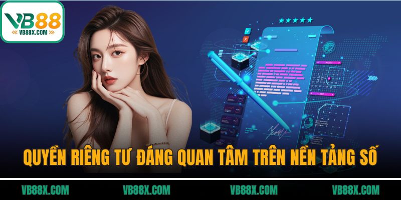Quyền riêng tư đáng được quan tâm trên nền tảng số