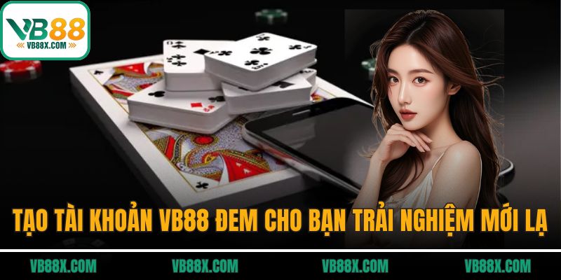 Đăng Ký VB88 Tạo tài khoản tại VB88 đem lại cho bạn trải nghiệm mới lạ