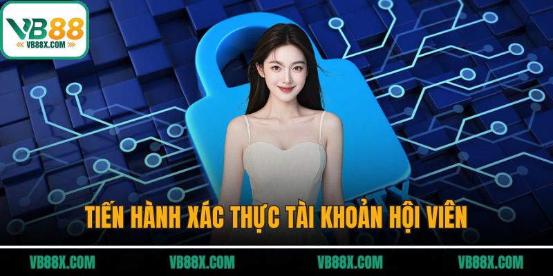 Chính Sách Bảo Mật Tiến hành xác thực tài khoản hội viên