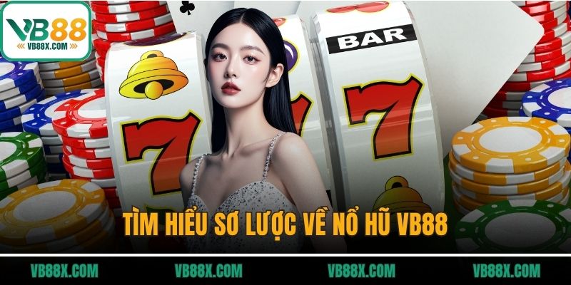 Nổ hũ VB88 Tìm hiểu sơ lược về nổ hũ VB88