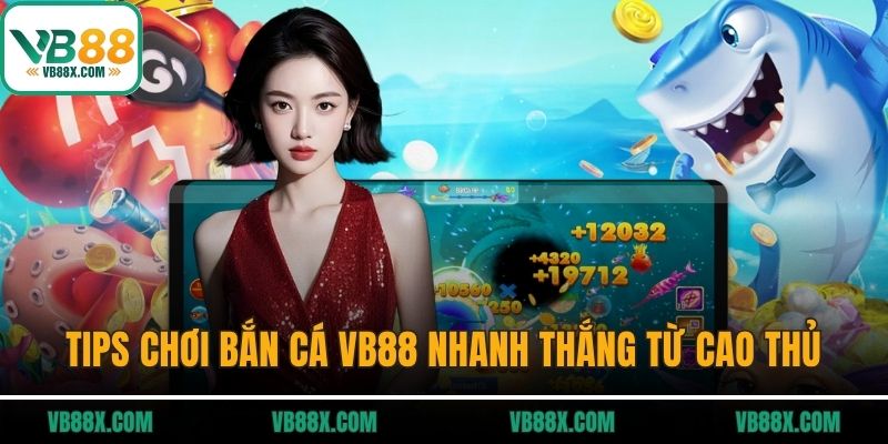 Tips chơi bắn cá VB88 nhanh thắng từ cao thủ