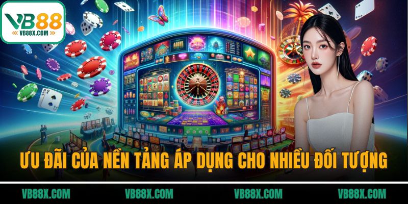 Ưu đãi của nền tảng áp dụng cho nhiều đối tượng